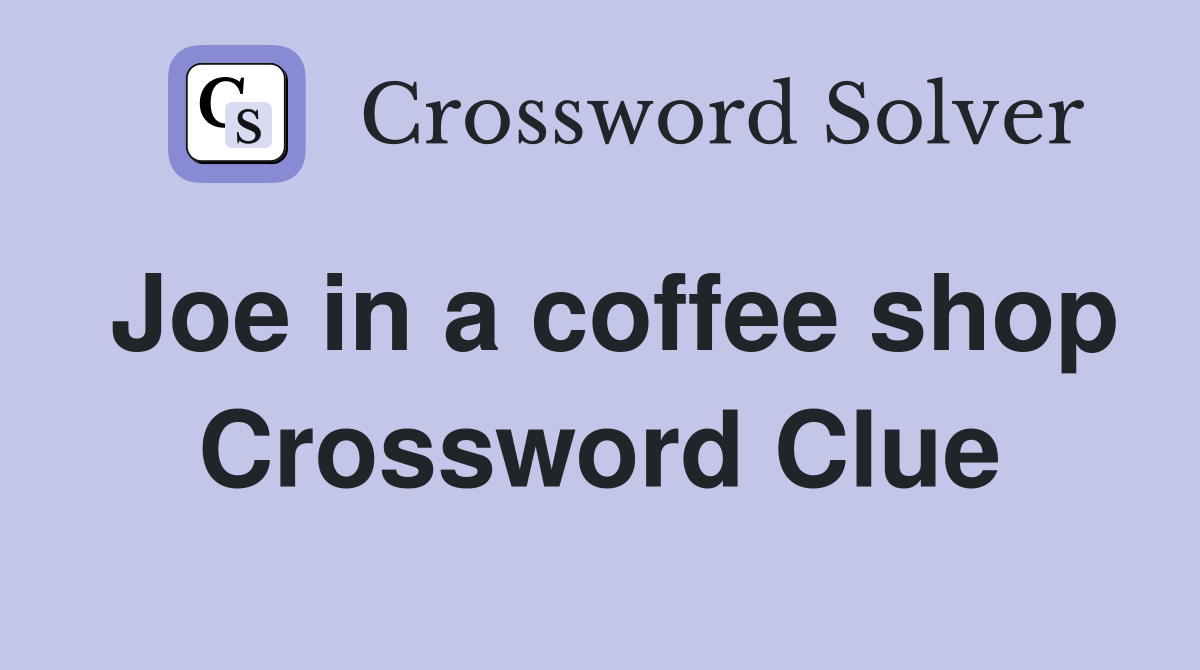 Joe in a coffee shop Crossword Clue Answers Crossword Solver